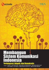 Membangun sistem komunikasi Indonesia: Terintegrasi, adaptif, dan demokratis