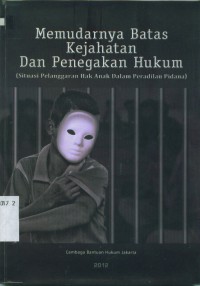 Memudarnya Batas Kejahatan dan Penegakan Hukum (Situasi Pelanggaran Hak Anak dalam Peradilan Pidana)