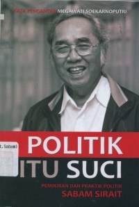 Image of Politik itu suci pemikiran dan praktik politik Sabam sirait