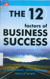 [The 12 Factors Of Business Success : Discover, Develop, And Leverage Your Strenghts. Bahasa Indonesia] The 12 Factors Of Business Success : Kenali, Kembangkan, Dan Gali Kekuatan Anda