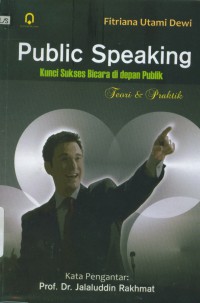 Public speaking : kunci sukses bicara di depan publik : teori & praktik