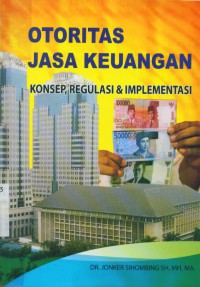 Otoritas Jasa Keuangan : Konsep, Regulasi dan Implementasi