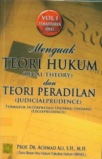 Menguak teori hukum (legal theory) & teori peradilan (Jugicialprudence) :termasuk interprestasi undang-undang (legisprudence)