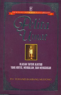 Pelita umat :ulasan tafsiran Alkitab yang kritis, mendalam, dan menggugah