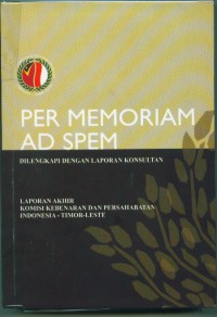 Per memoriam ad spem:dilengkapi dengan laporan konsultan:laporan akhir komisi kebenaran dan persahabatan Indonesia