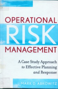 Operational risk management : a case study approach to effective planning and response