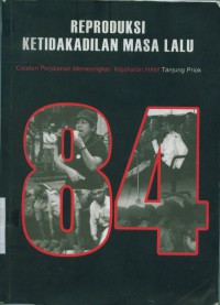 Reproduksi ketidakadilan masa lalu : catatan perjalanan kejahatan HAM Tanjung Priok