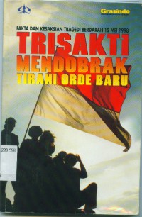 Trisakti mendobrak Tirani orde baru:fakta dan kesaksian tragedi berdarah 12 Mei 1998