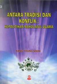 Antara tradisi dan konflik: kepolitikan Nahdlatul Ulama