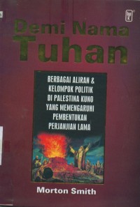Image of [Palestinian parties and politics...Bahasa Indonesia] Demi Nama Tuhan: Berbagai Aliran dan Kelompok Politik di Palestina Kuno yang Mempengaruhi Pembentukan Perjanjian Lama