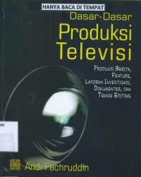 Image of Dasar-dasar produksi televisi: produksi berita, feature, laporan investigasi, dokumenter, dan teknik editing