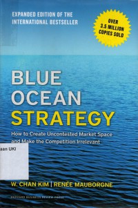 Blue Ocean Strategy : How to Create Uncontested Market Space and Make the Competition Irrelevant