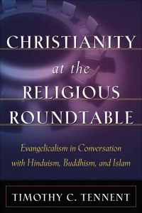 Image of Christianity the religious roundtable: evangelicalism in conversation with Hinduism, Buddhism, and Islam