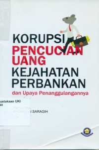 Korupsi pencucian uang kejahatan perbankan:dan upaya penanggulangannya