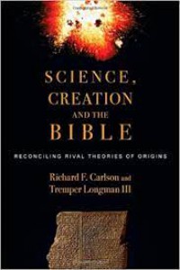 Science, creation, and the Bible: reconciling rival theories of origins