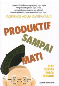 Inspirasi aqua dwipayana produktif sampai mati: kiat sukses pasca pensiun