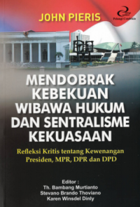 Mendobrak kebekuan wibawa hukum dan sentralisme kekuasaan: refleksi kritis tentang kewenagan presiden,MPR,DPR, dan DPD