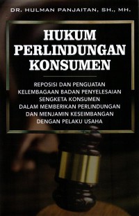 Hukum Perlindungan Konsumen: Reposisi dan Penguatan Kelembagaan Badan Penyelesaian Sengketa Konsumen Dalam Memberikan Perlindungan dan Menjamin Keseimbangan Dengan Pelaku Usaha