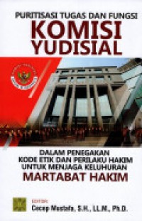 Puritisasi tugas dan fungsi komisi yudisial dalam penegakan kode etik dan perilaku hakim untuk menjaga keluhuran martabat hakim