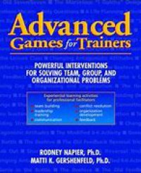 Advanced Games for Trainers: Powerful Interventions for Solving Team, Group, and Organizational Problems