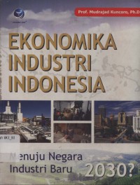 Ekonomika industri Indonesia: menuju negara industri baru 2030?