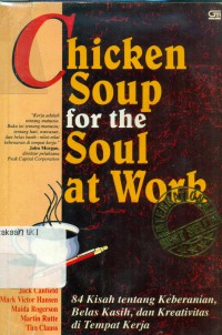 [Chicken soup for the soul at work. Bahasa Indonesia]
84 (Delapan puluh empat) kisah tentang keberanian, belas kasih, dan kreativitas di tempat kerja