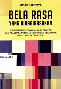 Image of Bela Rasa yang Dibagirasakan: Pedoman dan Pegangan Pada Pelayanan dan Akademisi untuk Meningkatkan Pelayanan Konseling Pastoral