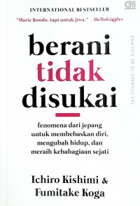 Berani Tidak Disukai : Fenomena dari Jepang untuk membebaskan diri, mengubah hidup, dan meraih kebahagiaan sejati