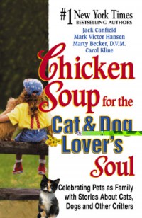 Chicken soup for the cat & dog lover's soul: Celebrating Pets as Family with Stories About Cats, Dogs and Other Critters