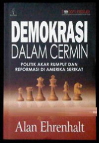 [Democracy in the Mirror: Politic, Reform, and Reality in Grassroots America. Bahasa Indonesia]
Demokrasi Dalam Cermin: Politik Akar Rumput dan Reformasi di Amerika Serikat
