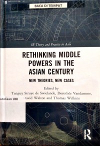 Rethinking Middle Powers In The Asian Century : New Theories, New Cases.