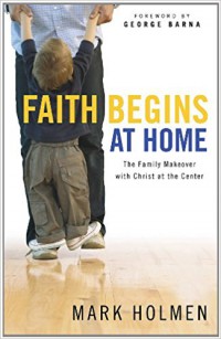 Image of Faith Begins at Home : the family makeover with christ at the center