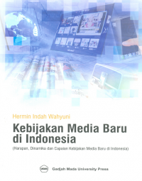Kebijakan Media Baru di Indonesia (Harapan, Dinamika, dan Capaian Kebijakan Media Baru di Indonesia)