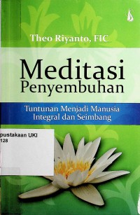 Meditasi Penyembuhan : tuntunan menjadi manusia integral dan seimbang