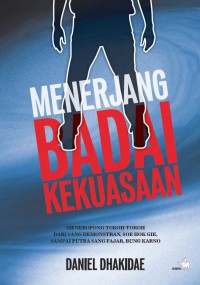 Menerjang Badai Kekuasaan: Meneropong tokoh0tokoh dari sang demonstran, Soe Hok Gie, sampai Putra Sang Fajar, Bung Karno