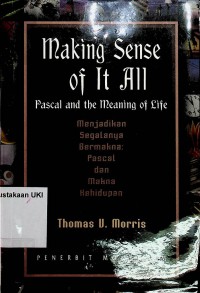 [Making Sense of It All : pascal and the meaning of life. Bah.Ind] 
Menjadikan segalanya bermakna : pascal dan makna kehidupan