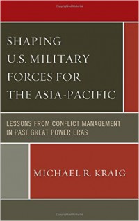 Shaping U.S Military Forces For The Asia-Pacific : Lessons From Conflict Management In Past Great Power Eras