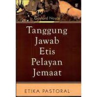 [Pastoral ethics: professional... Bahasa Indonesia]
Tanggung jawab etis pelayan jemaat : etika pastoral