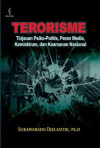 Terorisme : tinjauan pisko-politis, peran media, kemiskinan, dan keamanan nasional