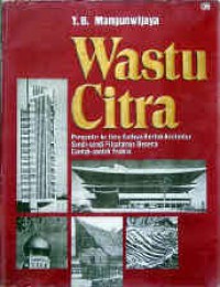 Wastu Citra: Pengantar ke Ilmu Budaya Bentuk Arsitektur Sendi-Sendi Filsafatnya Beserta Contoh-contoh Praktis