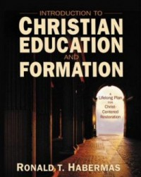 Introduction to Christian  Education and Formation: A Lifelong Plan For Christ-Centered Restoration