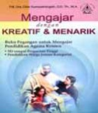 Mengajar dengan Kreatif dan Menarik: Buku Pegangan Untuk Mengajar Pendidikan Agama Kristen