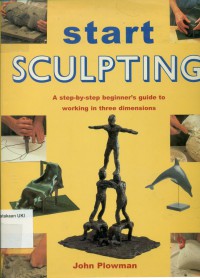Image of Start Sculpting : A Step-By-Step Beginner's Guide to Working in Three Dimensions