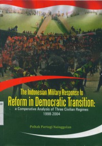 The Indonesia military response to reform in democratic transition: a comparative analysis of three civilian regimes 1998-2004