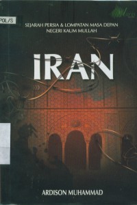 Iran : sejarah Persia dan lompatan masa depan negeri kaum Mullah