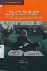 Mengawal Perlindungan Anak Berhadapan dengan Hukum: Pendidikan dan Laporan Monitoring Paralegal LBH Jakarta untuk Anak Berhadapan dengan Hukum