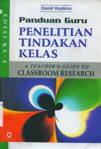 [A Teacher's guide to classroom research.Bahasa Indonesia]
Panduan Guru: Penelitian tindakan kelas