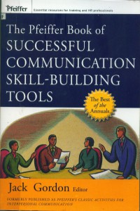 The pfeiffer book of successful communication skill-building tools: the most enduring, effective, and valuable training activities for improving interpersonal communication
