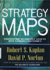 Strategy Maps : Converting Intangible Assets Into Tangible Outcomes
