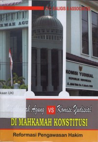 Mahkamah Agung Versus Komisi Yudisial di Mahkamah Konstitusi : reformasi pengawasan hakim
